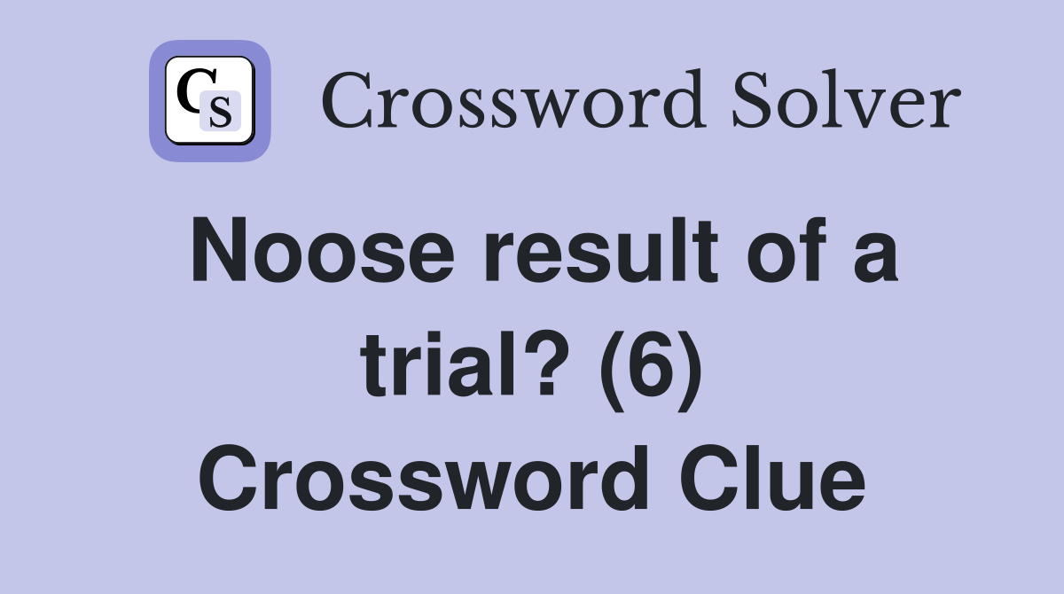 Noose result of a trial? (6) Crossword Clue