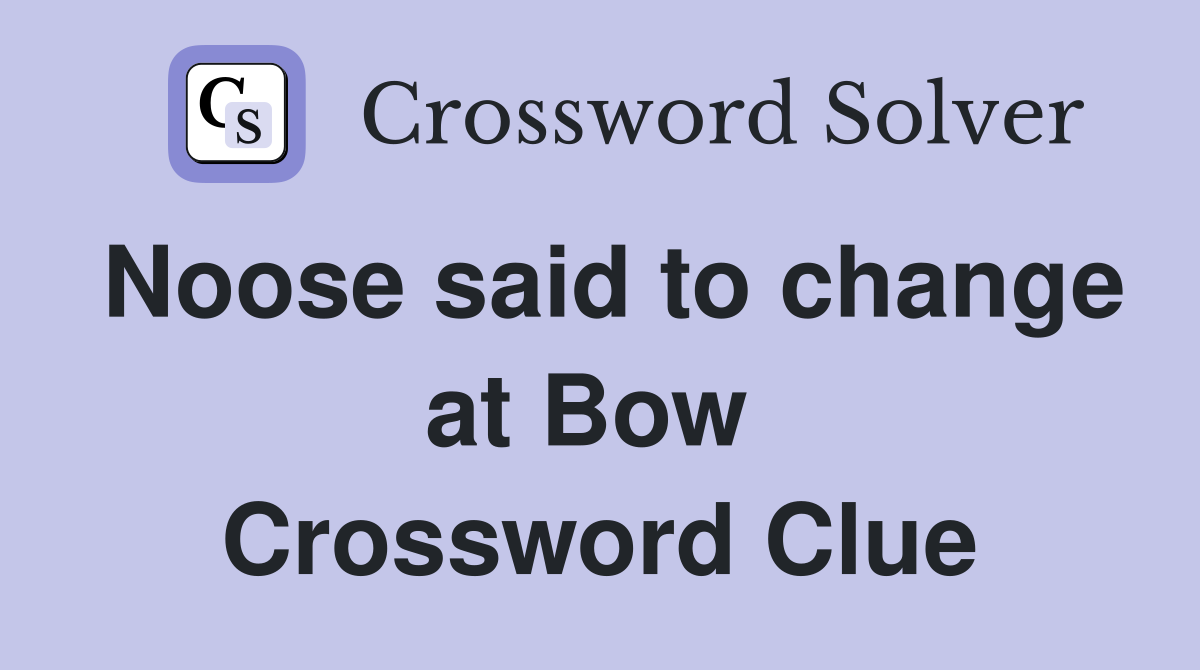 Noose said to change at Bow  Crossword Clue