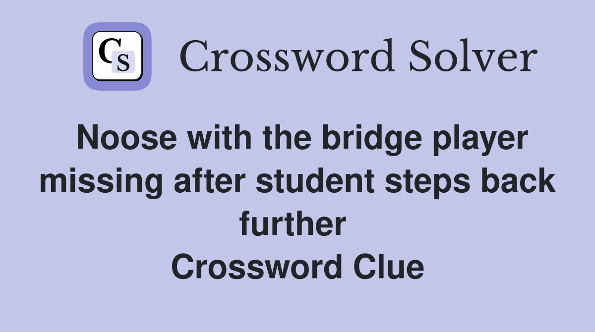 Noose with the bridge player missing after student steps back further  Crossword Clue