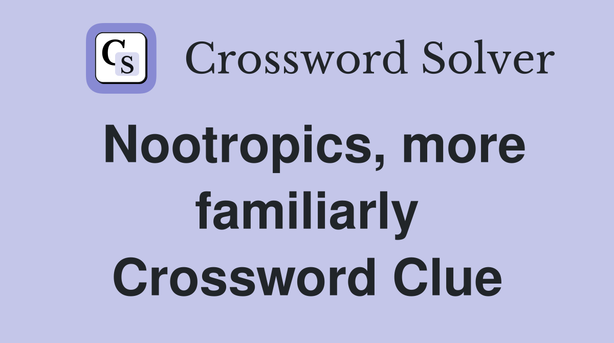 Nootropics, more familiarly Crossword Clue