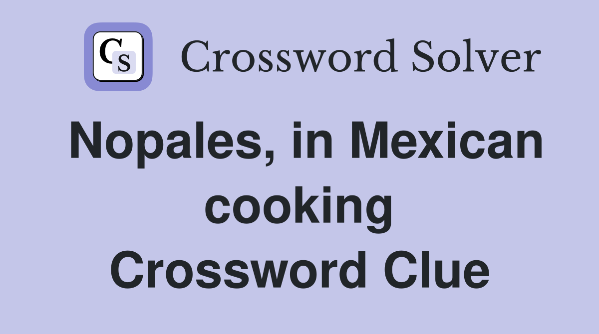Nopales, in Mexican cooking Crossword Clue