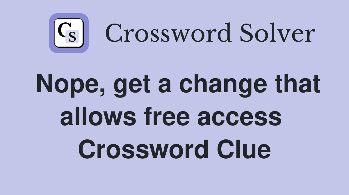 Nope, get a change that allows free access  Crossword Clue