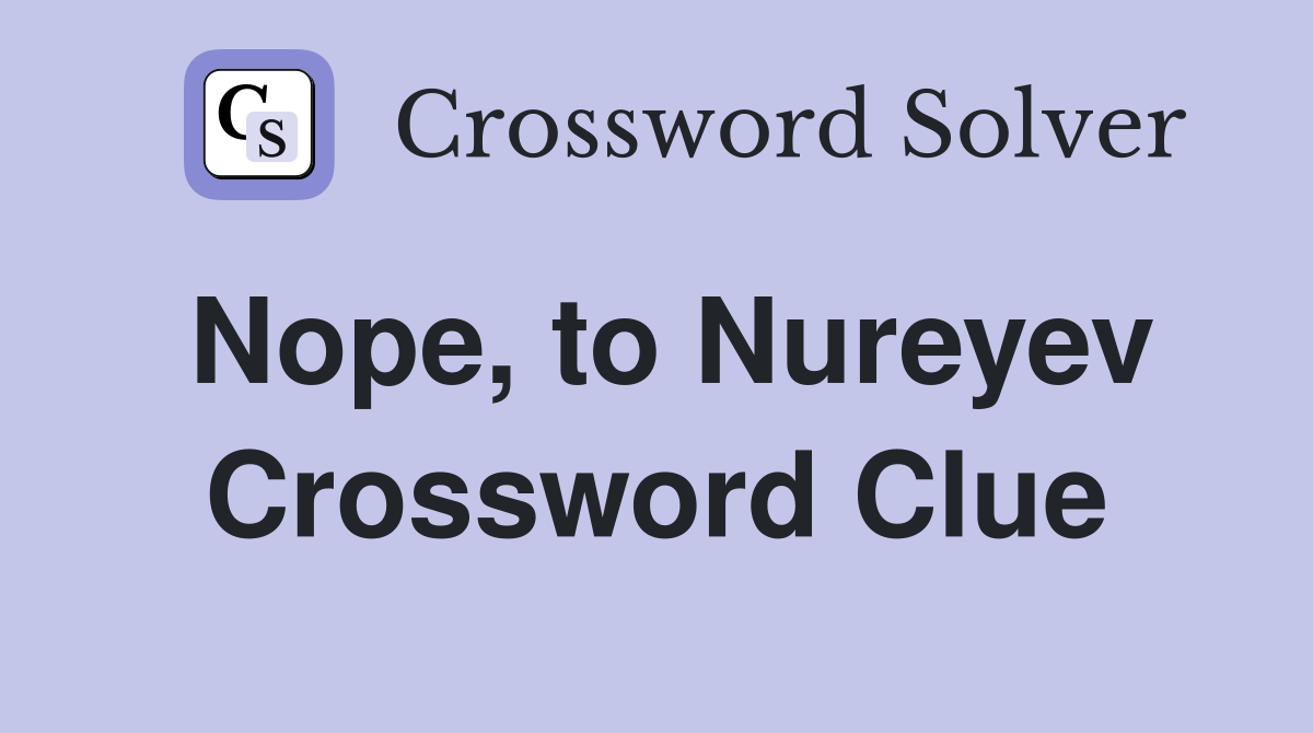 Nope, to Nureyev Crossword Clue