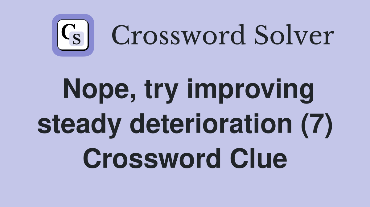 Nope, try improving steady deterioration (7) Crossword Clue