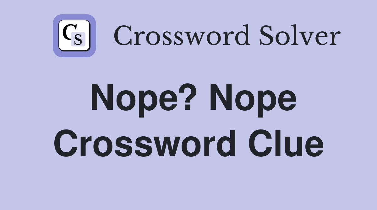 Nope? Nope Crossword Clue