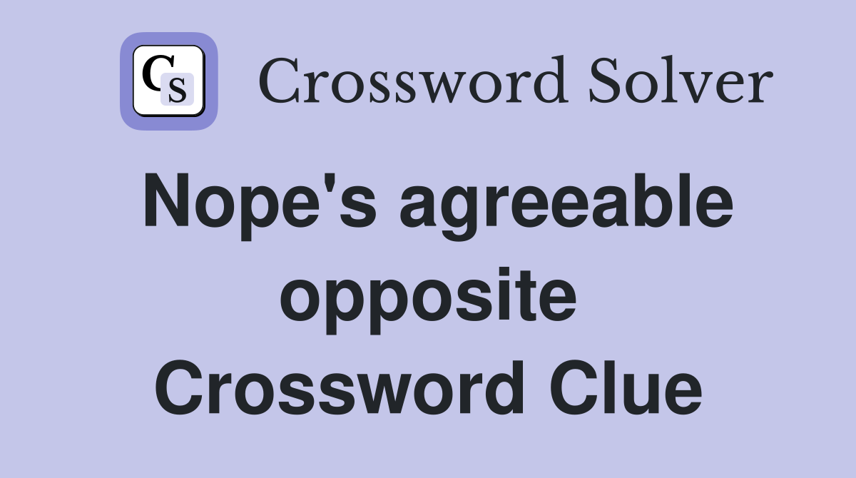 Nope's agreeable opposite Crossword Clue