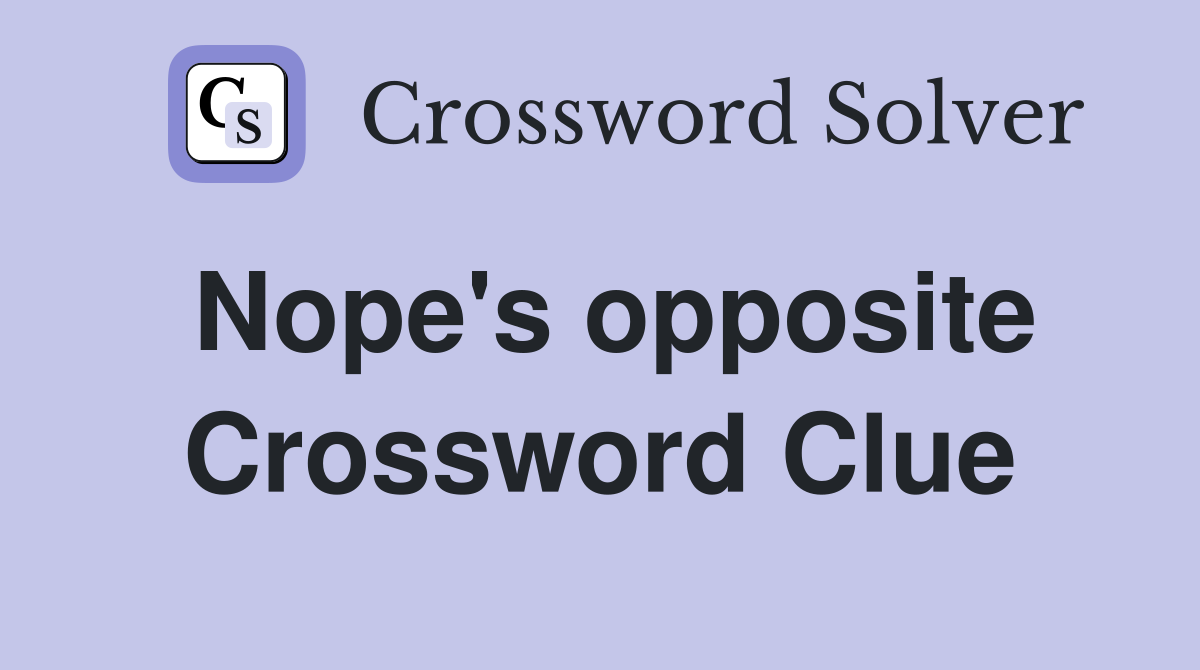 Nope's opposite Crossword Clue