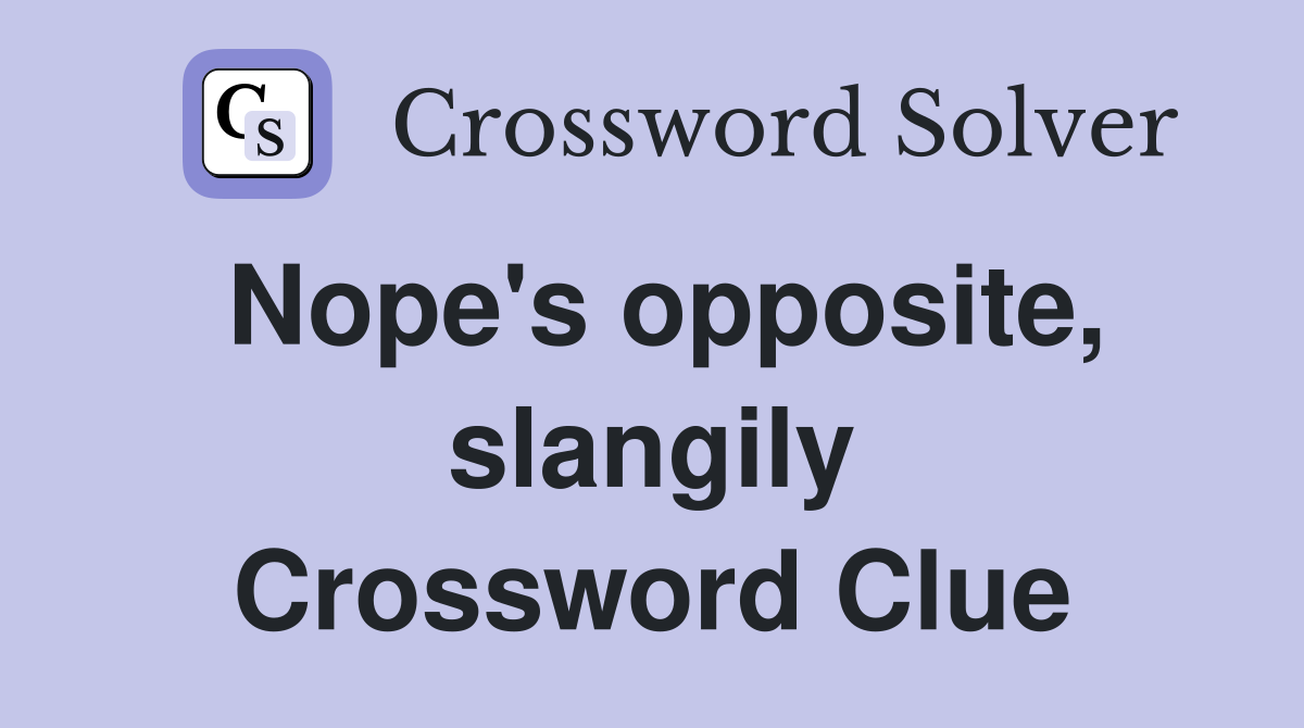 Nope's opposite, slangily Crossword Clue