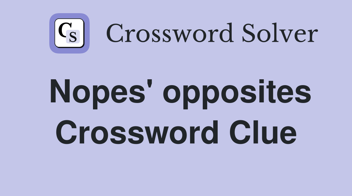Nopes' opposites Crossword Clue