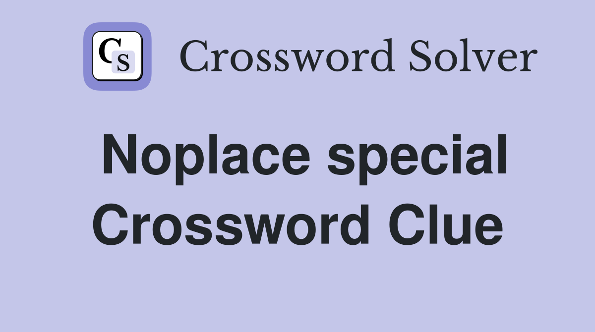 Noplace special Crossword Clue