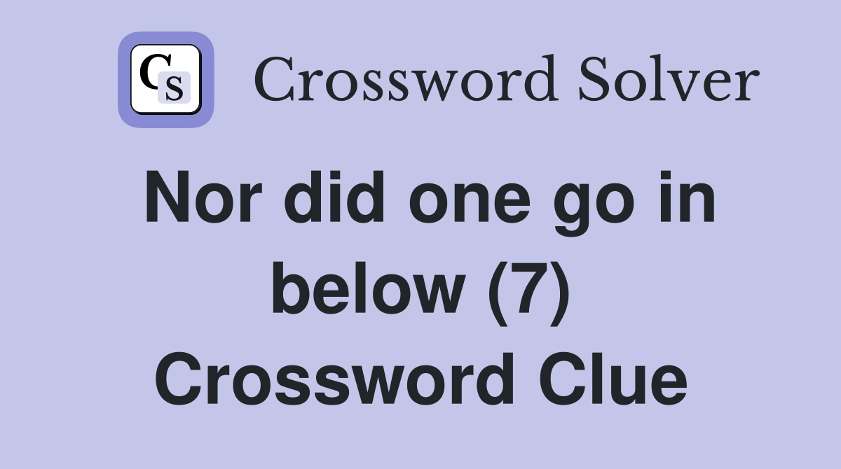Nor did one go in below (7) Crossword Clue