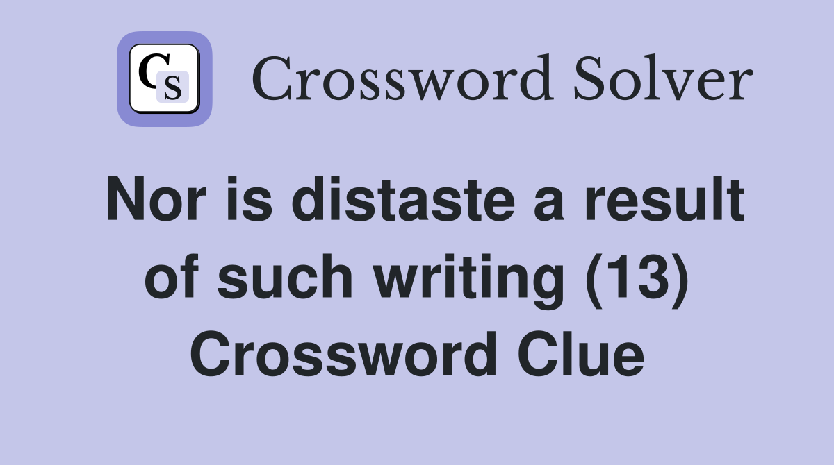 Nor is distaste a result of such writing (13) Crossword Clue