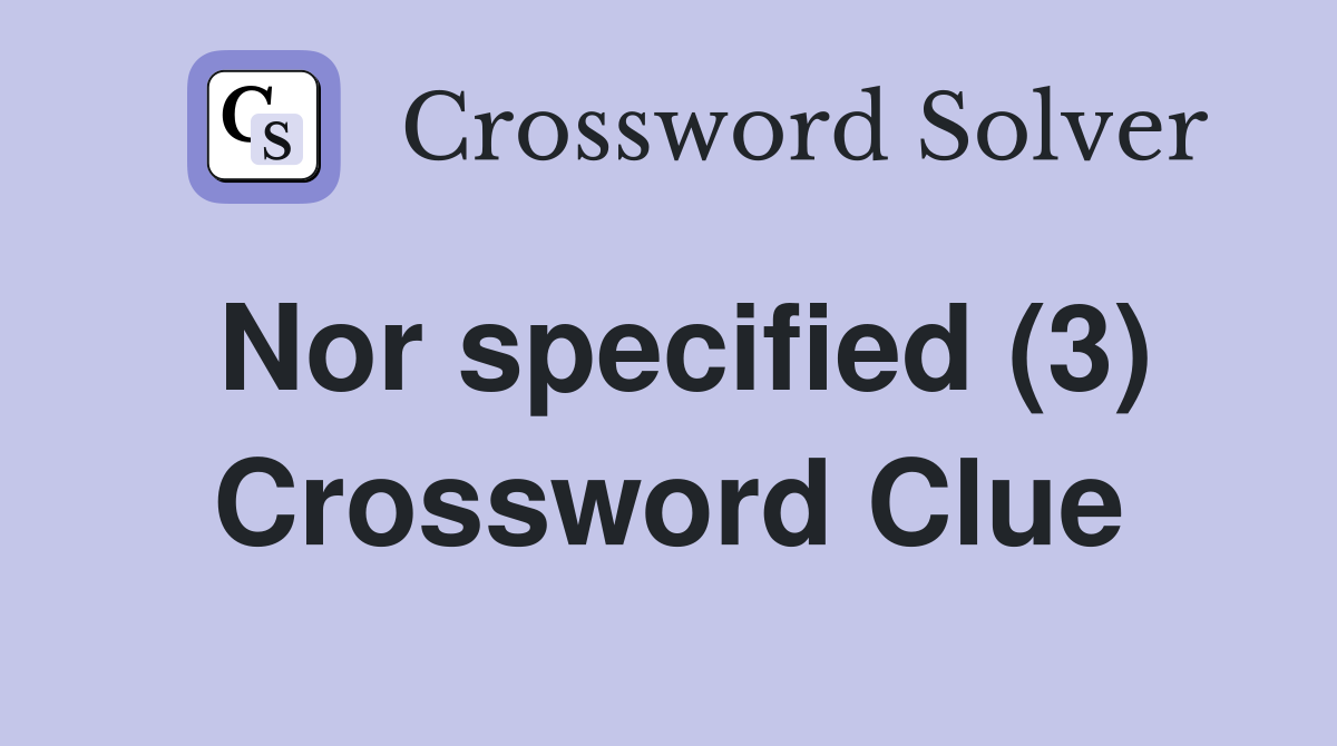 Nor specified (3) Crossword Clue