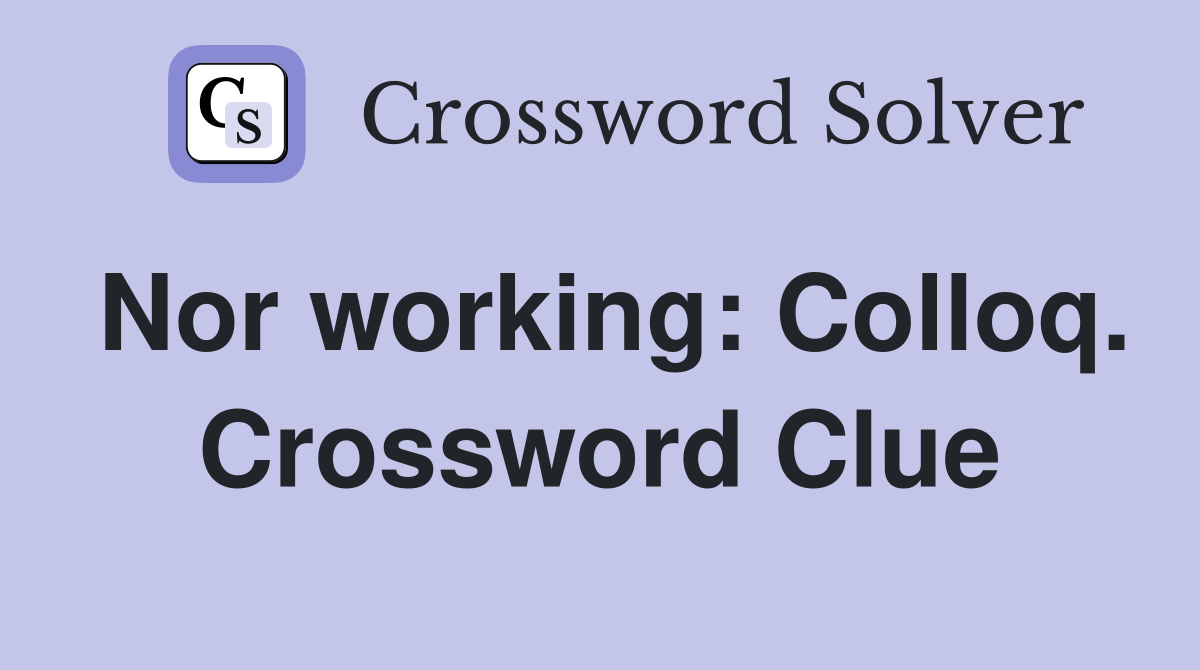 Nor working: Colloq. Crossword Clue