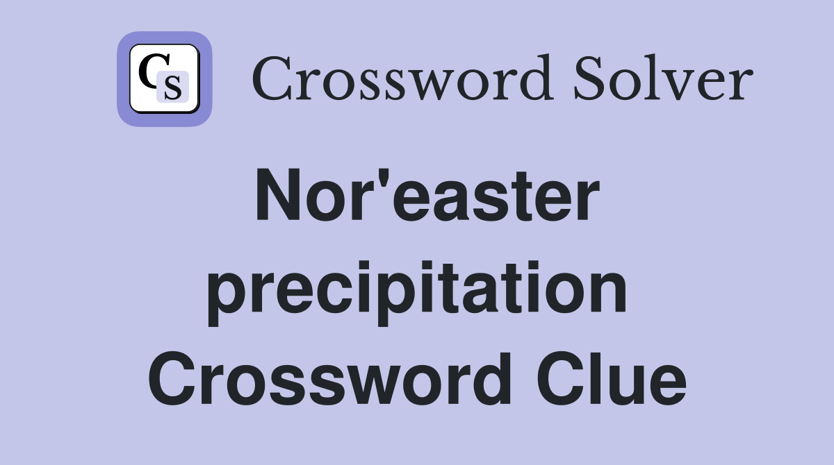 Nor'easter precipitation Crossword Clue