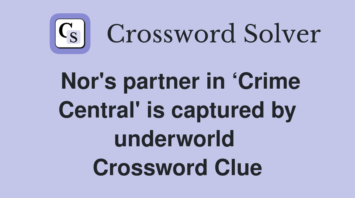Nor's partner in ‘Crime Central' is captured by underworld  Crossword Clue