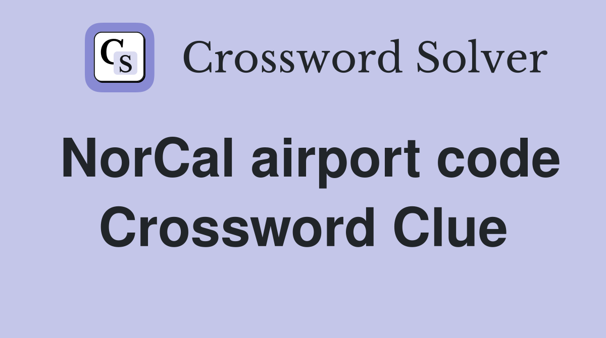 NorCal airport code Crossword Clue