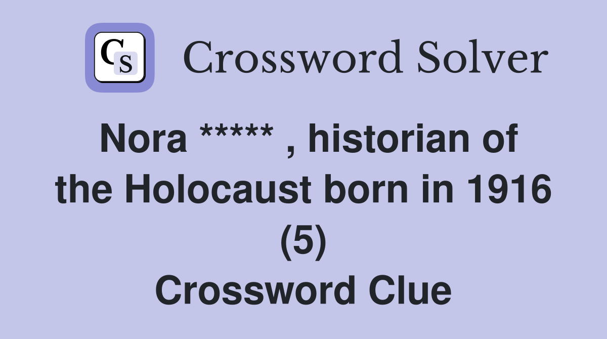 Nora ***** , historian of the Holocaust born in 1916 (5) Crossword Clue