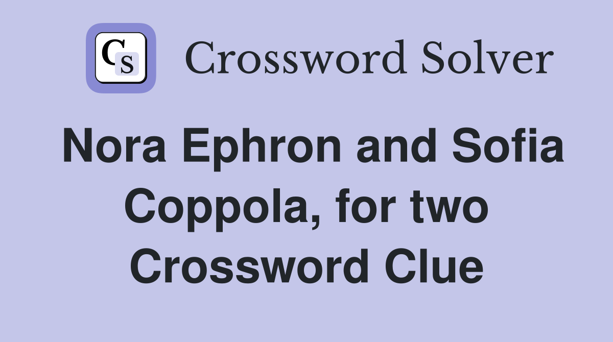 Nora Ephron and Sofia Coppola, for two Crossword Clue