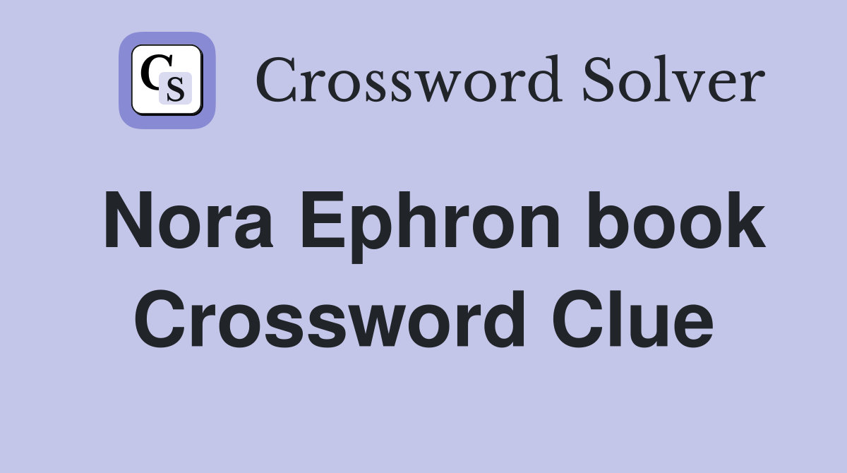 Nora Ephron book Crossword Clue