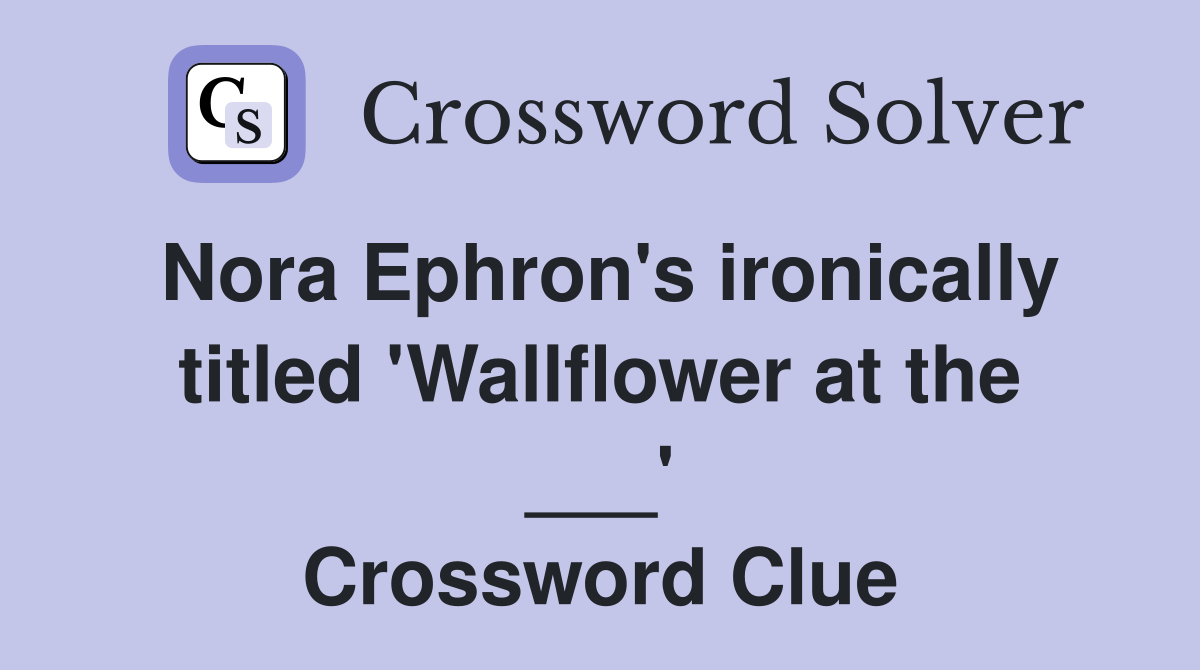 Nora Ephron's ironically titled 'Wallflower at the ___' Crossword Clue