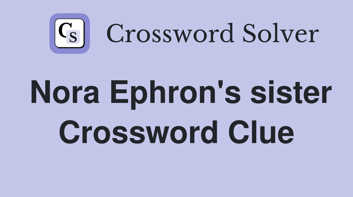 Nora Ephron's sister Crossword Clue