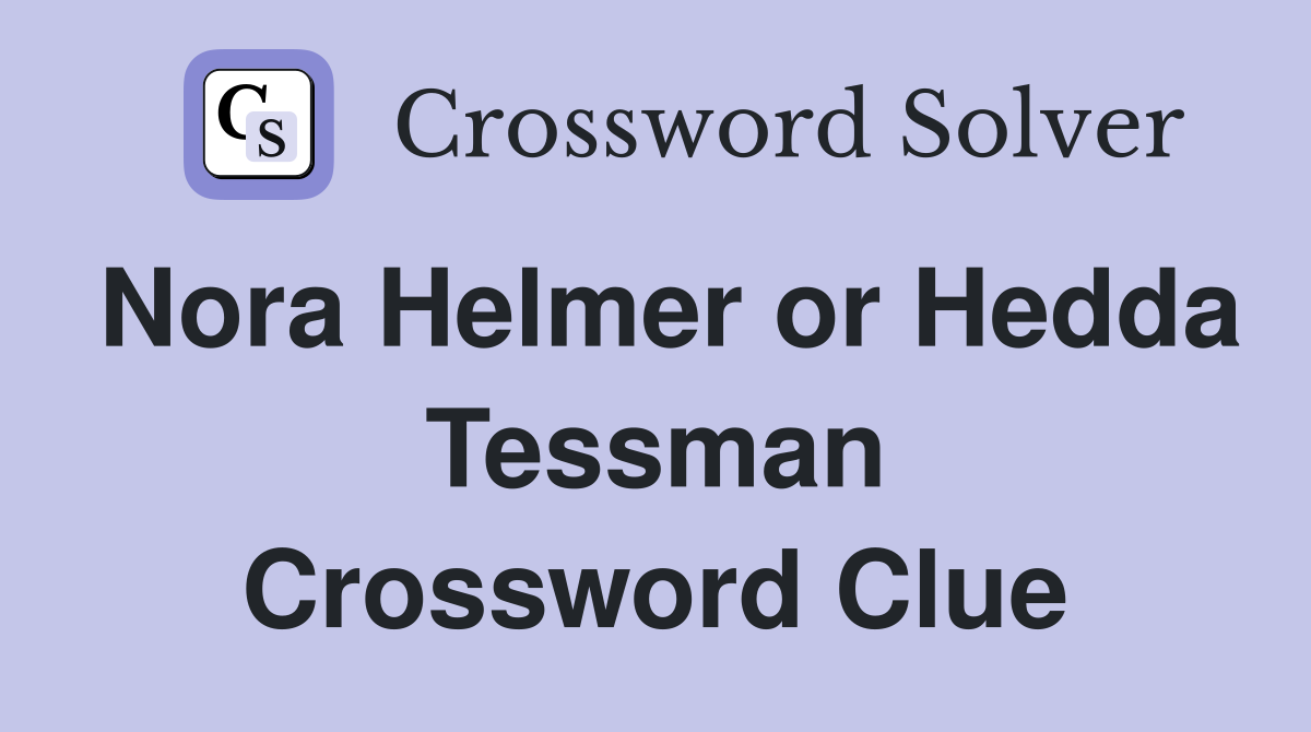 Nora Helmer or Hedda Tessman Crossword Clue