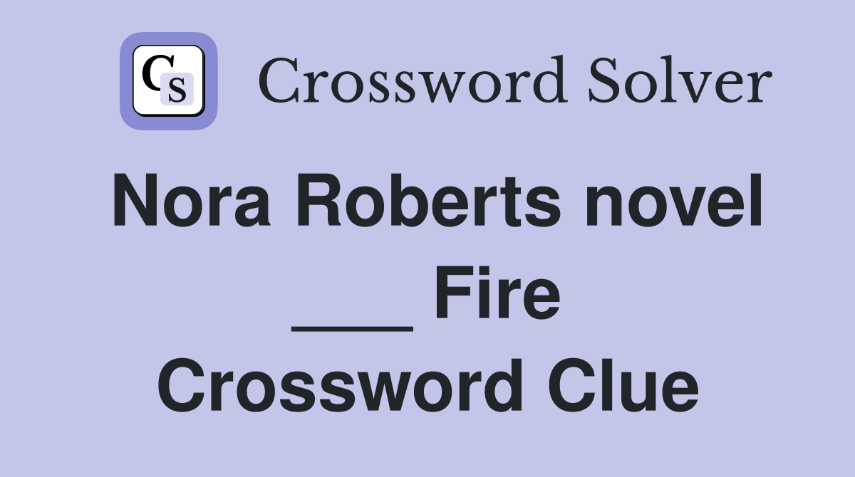 Nora Roberts novel ___ Fire Crossword Clue