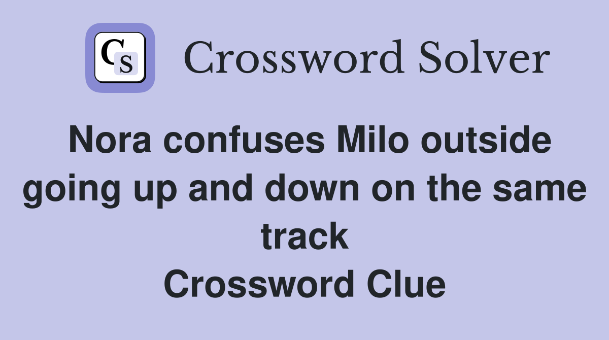 Nora confuses Milo outside going up and down on the same track Crossword Clue