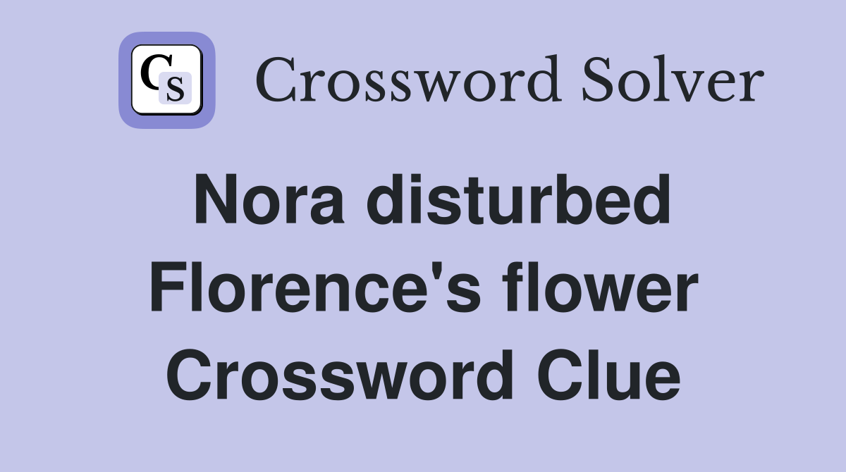 Nora disturbed Florence's flower Crossword Clue