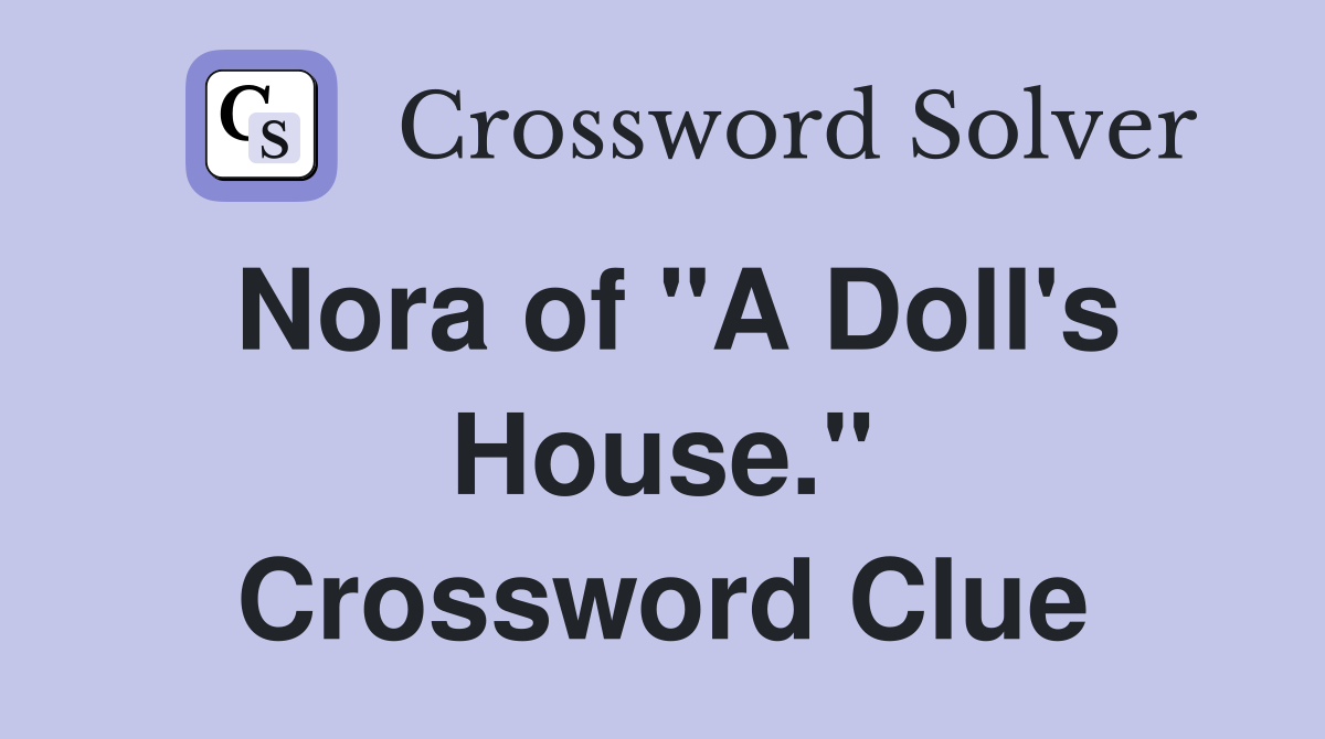 Nora of "A Doll's House." Crossword Clue