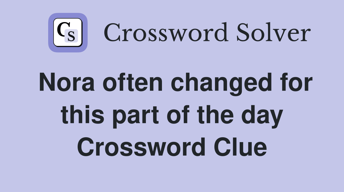 Nora often changed for this part of the day Crossword Clue