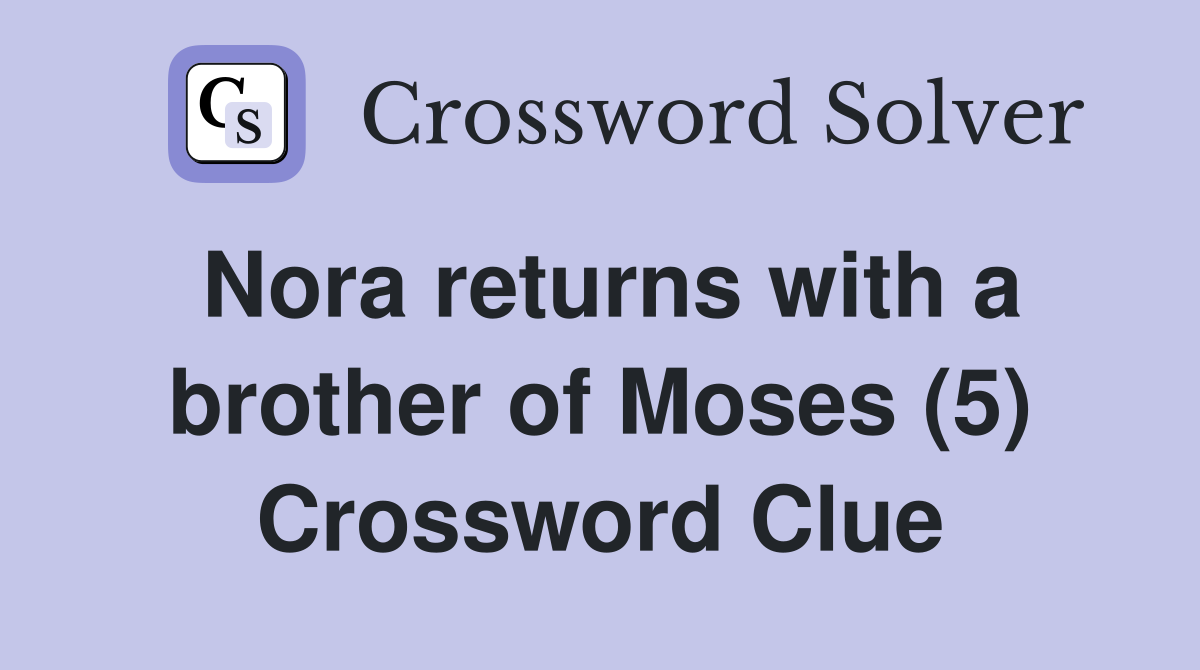 Nora returns with a brother of Moses (5) Crossword Clue