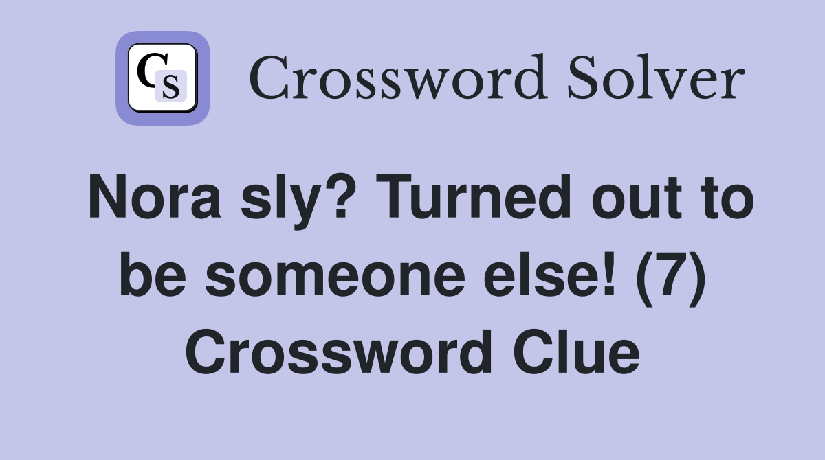 Nora sly? Turned out to be someone else! (7) Crossword Clue