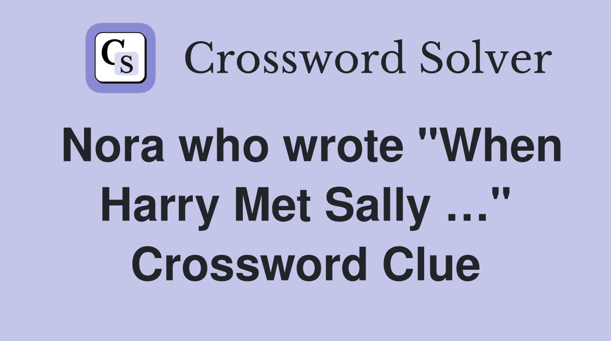 Nora who wrote "When Harry Met Sally …" Crossword Clue