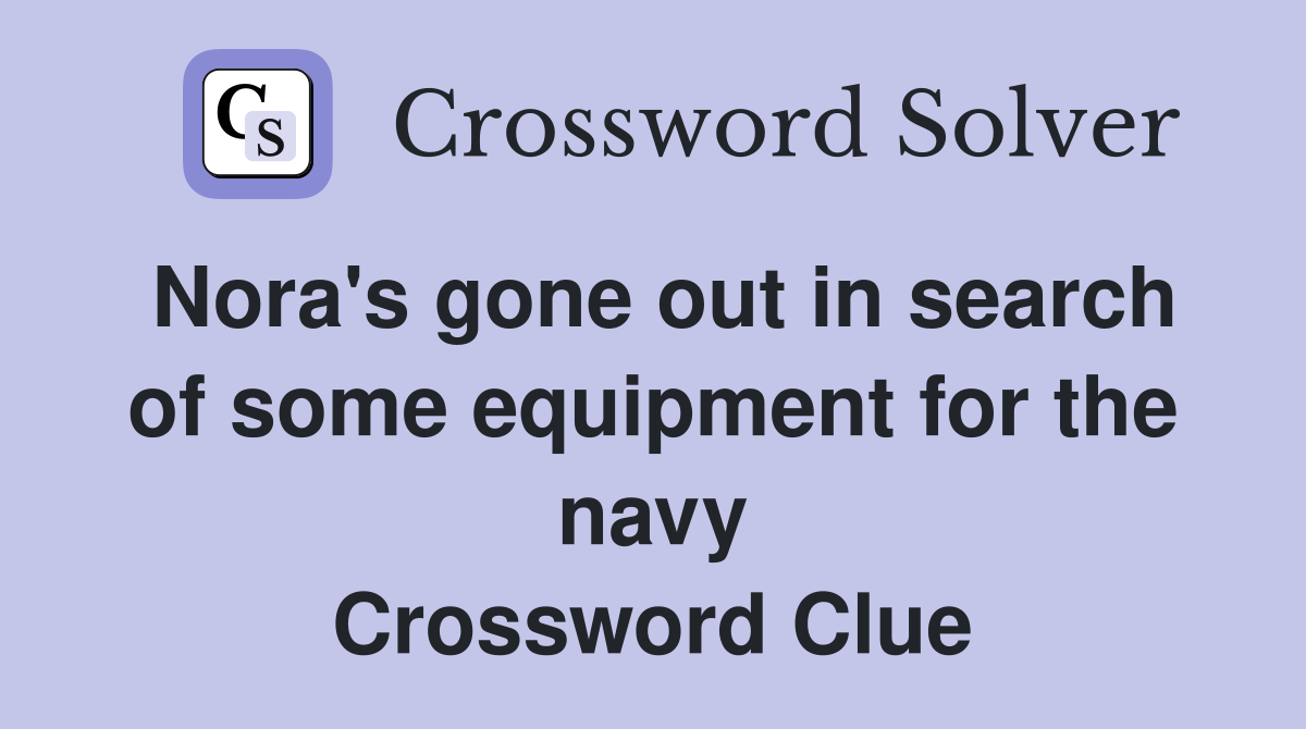 Nora's gone out in search of some equipment for the navy Crossword Clue