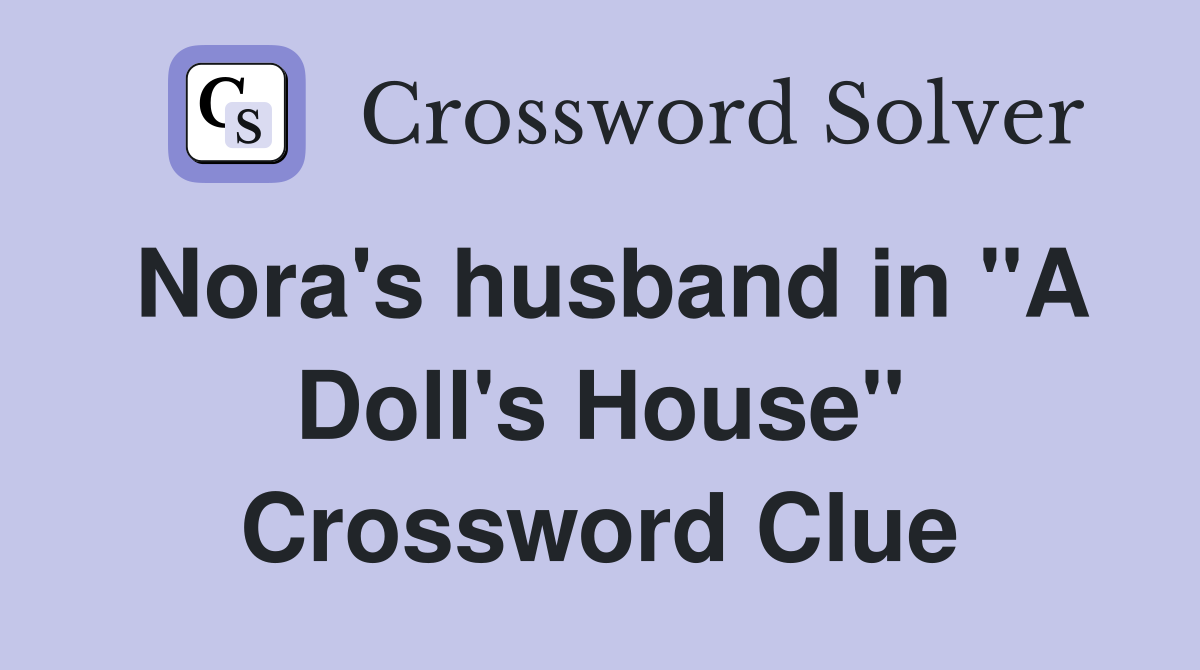 Nora's husband in "A Doll's House" Crossword Clue