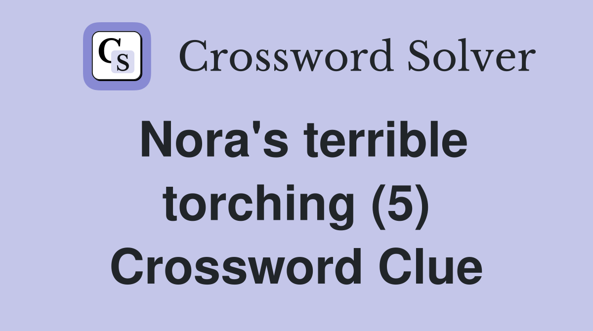 Nora's terrible torching (5) Crossword Clue