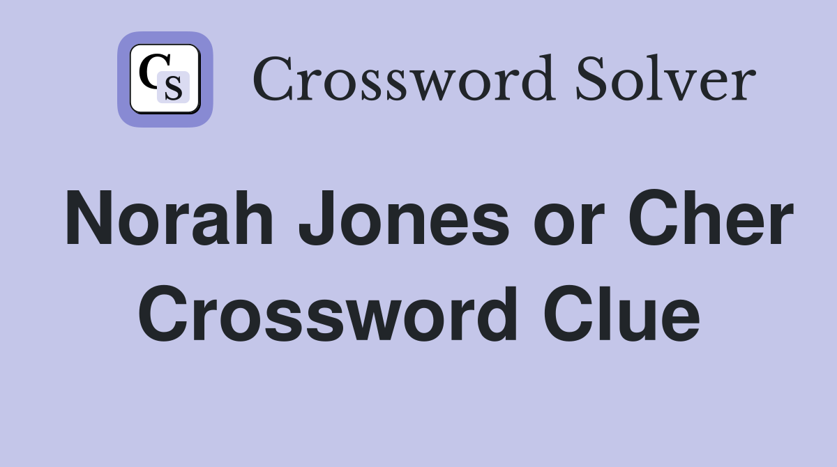 Norah Jones or Cher Crossword Clue