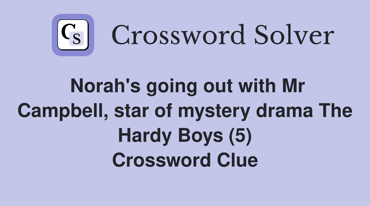 Norah's going out with Mr Campbell, star of mystery drama The Hardy Boys (5) Crossword Clue