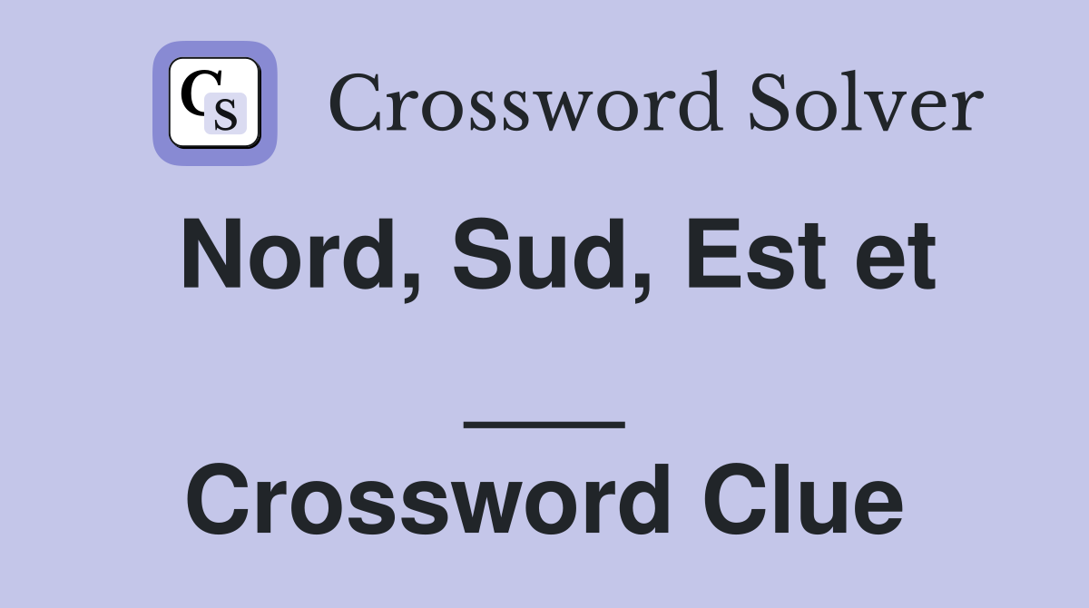 Nord, Sud, Est et ___ Crossword Clue