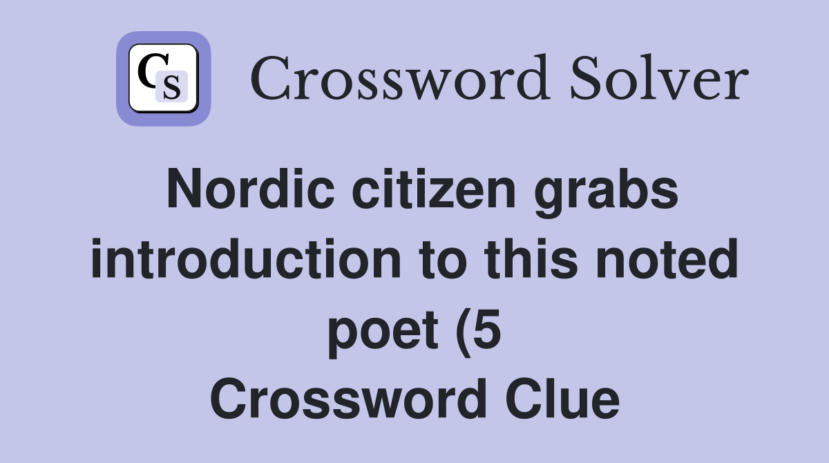 Nordic citizen grabs introduction to this noted poet (5) Crossword Nordic citizen grabs introduction to this noted poet (5) Crossword