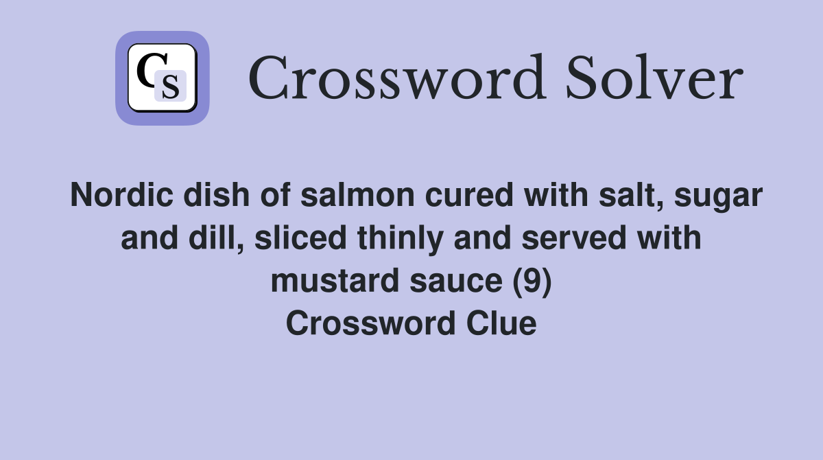 Nordic dish of salmon cured with salt, sugar and dill, sliced thinly and served with mustard sauce (9) Crossword Clue
