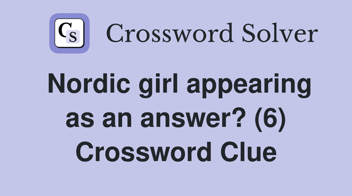 Nordic girl appearing as an answer? (6) Crossword Clue