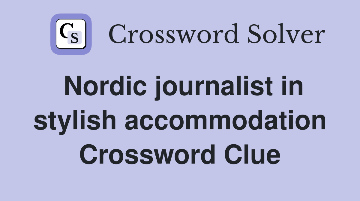 Nordic journalist in stylish accommodation Crossword Clue