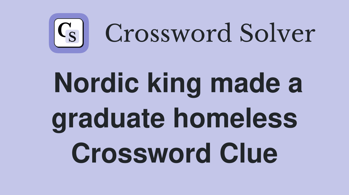 Nordic king made a graduate homeless Crossword Clue