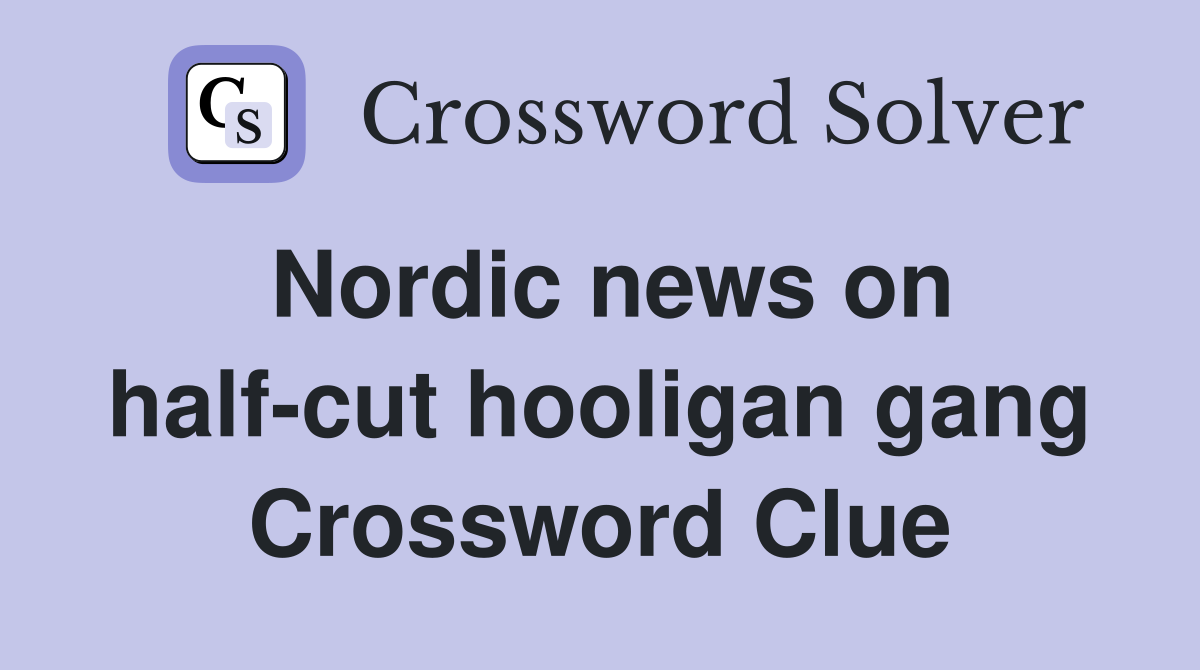 Nordic news on half-cut hooligan gang Crossword Clue