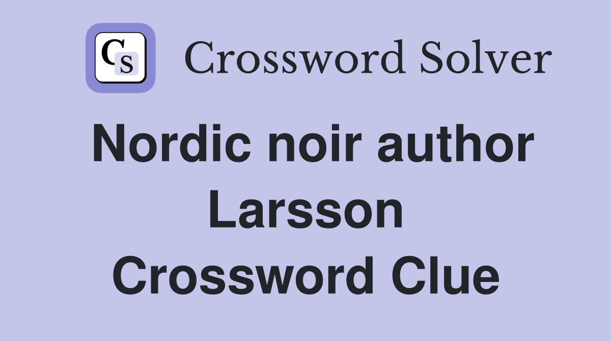 Nordic noir author Larsson Crossword Clue