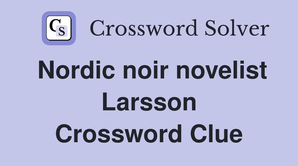 Nordic noir novelist Larsson Crossword Clue