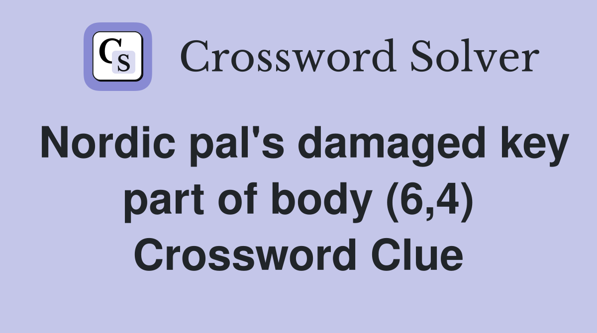 Nordic pal's damaged key part of body (6,4) Crossword Clue